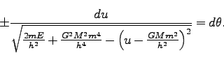 \begin{displaymath}
\pm \frac{du}{ \sqrt{\frac{2mE}{h^2} + \frac{G^2M^2m^4}{h^4} - \left(u - \frac{GMm^2}{h^2}\right)^2}} = d\theta.
\end{displaymath}