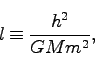 \begin{displaymath}
l \equiv \frac{h^2}{GMm^2},
\end{displaymath}