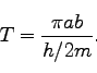 \begin{displaymath}
T = \frac{\pi a b}{h/2m}.
\end{displaymath}