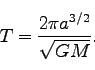 \begin{displaymath}
T = \frac{2 \pi a^{3/2}}{\sqrt{GM}}.
\end{displaymath}