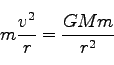 \begin{displaymath}
m \frac{v^2}{r} = \frac{GMm}{r^2}
\end{displaymath}