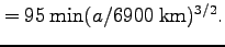 $\textstyle = 95 \; {\rm min} (a/6900 \; {\rm km})^{3/2}.$