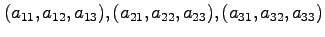 $(a_{11},a_{12},a_{13}),
(a_{21},a_{22},a_{23}),
(a_{31},a_{32},a_{33})$
