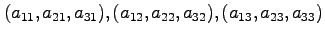 $(a_{11},a_{21},a_{31}),
(a_{12},a_{22},a_{32}),
(a_{13},a_{23},a_{33})$
