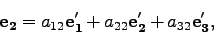 \begin{displaymath}
{\bf e_2} = a_{12}{\bf e_1'} + a_{22}{\bf e_2'} +a_{32}{\bf e_3'},
\end{displaymath}