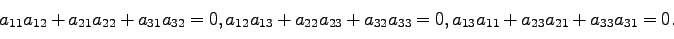 \begin{displaymath}
a_{11}a_{12}+a_{21}a_{22}+a_{31}a_{32}=0,
a_{12}a_{13}+a_{22}a_{23}+a_{32}a_{33}=0,
a_{13}a_{11}+a_{23}a_{21}+a_{33}a_{31}=0.
\end{displaymath}