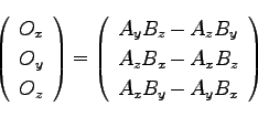 \begin{displaymath}
\left(\begin{array}{c}
O_x\\
O_y\\
O_z\\
\end{array}
\ri...
...A_z B_x - A_x B_z\\
A_x B_y - A_y B_x\\
\end{array}
\right)
\end{displaymath}