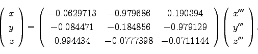 \begin{displaymath}
\left(\begin{array}{c}
x\\
y\\
z\\
\end{array}
\right)
=...
...\begin{array}{c}
x'''\\
y'''\\
z'''\\
\end{array}
\right).
\end{displaymath}