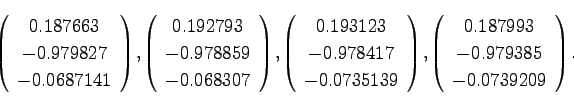 \begin{displaymath}
\left(\begin{array}{c}
0.187663\\
-0.979827\\
-0.0687141
\...
...ay}{c}
0.187993\\
-0.979385\\
-0.0739209
\end{array}\right).
\end{displaymath}
