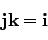 \begin{displaymath}
{\bf jk} = {\bf i}
\end{displaymath}