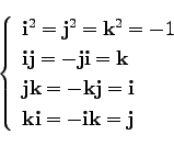 \begin{displaymath}
\left\{\begin{array}{l}
{\bf i}^2 = {\bf j}^2 = {\bf k}^2 = ...
...i} \\
{\bf ki } = - {\bf ik} = {\bf j} \\
\end{array}\right.
\end{displaymath}