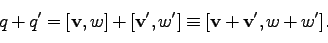 \begin{displaymath}
q + q' = [{\bf v}, w] + [{\bf v'}, w']
\equiv [{\bf v}+{\bf v'}, w + w'].
\end{displaymath}