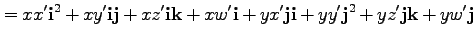 $\displaystyle = x x' {\bf i}^2 + xy' {\bf ij} + xz' {\bf ik} + xw' {\bf i}
+ y x' {\bf ji} + yy' {\bf j}^2 + yz' {\bf jk} + yw' {\bf j}$