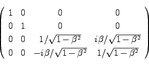 \begin{displaymath}
\left(\begin{array}{cccc}
1 & 0 & 0 & 0 \\
0 & 1 & 0 & 0 \\...
...a /\sqrt{1-\beta^2}& 1/\sqrt{1-\beta^2} \\
\end{array}\right)
\end{displaymath}