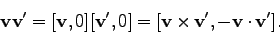 \begin{displaymath}
{\bf v} {\bf v'} = [{\bf v}, 0][{\bf v'}, 0] = [{\bf v}\times{\bf v'}, -{\bf v}\cdot{\bf v'}].
\end{displaymath}
