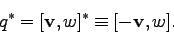 \begin{displaymath}
q^\ast = [{\bf v},w]^\ast \equiv [-{\bf v},w].
\end{displaymath}