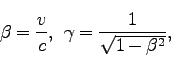 \begin{displaymath}
\beta = \frac{v}{c},\; \; \gamma=\frac{1}{\sqrt{1-\beta^2}},
\end{displaymath}