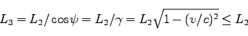 \begin{displaymath}
L_3 = L_2 / \cos \psi = L_2 / \gamma = L_2 \sqrt{1- (v/c)^2} \le L_2
\end{displaymath}