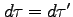 $d\tau=d\tau'$