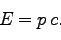 \begin{displaymath}
E= p\:c.
\end{displaymath}