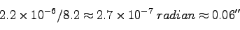 \begin{displaymath}
2.2 \times 10^{-6}/8.2 \approx 2.7 \times 10^{-7} \; radian \approx 0.06\arcsec
\end{displaymath}