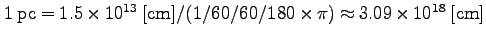 $1 \; \rm pc = 1.5 \times 10^{13} \; [\rm cm]/ (1 / 60/60/180 \times \pi ) \approx 3.09 \times 10^{18} \; [\rm cm]$