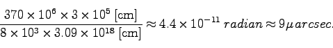 \begin{displaymath}
\frac{370 \times 10^6 \times 3 \times 10^5 \; [\rm cm]}{8 \t...
...\approx 4.4 \times 10^{-11} \; radian \approx 9 \mu   arcsec.
\end{displaymath}