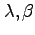 $\lambda, \beta$
