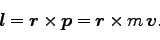\begin{displaymath}
\bm{l} = \bm{r} \times \bm{p} = \bm{r} \times m  \bm{v}.
\end{displaymath}