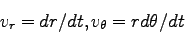 \begin{displaymath}
v_r = dr/dt,
v_\theta = r d\theta/dt
\end{displaymath}