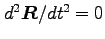 $d^2 \bm{R}/dt^2 =0$