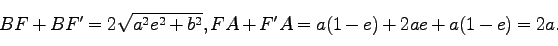 \begin{displaymath}
BF+BF'= 2 \sqrt{a^2e^2 + b^2}, FA+F'A = a(1-e)+2ae +a(1-e)=2a.
\end{displaymath}