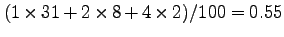 $(1 \times 31 + 2 \times 8 + 4 \times 2 )/100=0.55$