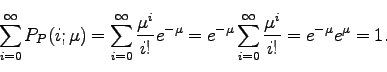 \begin{displaymath}
\sum_{i=0}^{\infty} P_P(i; \mu) = \sum_{i=0}^{\infty}\frac{\...
...u} \sum_{i=0}^{\infty}\frac{\mu^i}{i!}
= e^{-\mu} e^{\mu} =1.
\end{displaymath}