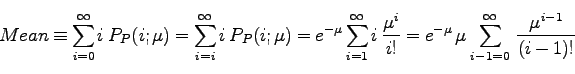 \begin{displaymath}
Mean \equiv \sum_{i=0}^{\infty} i\; P_P(i; \mu)
=\sum_{i=i}^...
...}   \mu   \sum_{i-1=0}^{\infty} \; \frac{\mu^{i-1}}{(i-1)!}
\end{displaymath}