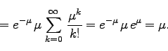 \begin{displaymath}
= e^{-\mu}   \mu   \sum_{k=0}^{\infty} \; \frac{\mu^{k}}{k!}
= e^{-\mu}   \mu   e^{\mu} = \mu.
\end{displaymath}
