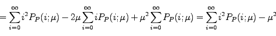 \begin{displaymath}
=\sum_{i=0}^{\infty} i^2P_P(i; \mu) - 2 \mu \sum_{i=0}^{\inf...
...infty} P_P(i; \mu)
=\sum_{i=0}^{\infty} i^2P_P(i; \mu) - \mu^2
\end{displaymath}