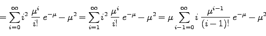 \begin{displaymath}
=\sum_{i=0}^{\infty} i^2\; \frac{\mu^i}{i!}\;e^{-\mu} - \mu^...
...-1=0}^{\infty} i \; \frac{\mu^{i-1}}{(i-1)!}\;e^{-\mu} - \mu^2
\end{displaymath}