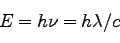 \begin{displaymath}
E = h \nu = h \lambda/c
\end{displaymath}