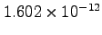 $ 1.602 \times 10^{-12}$