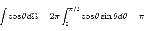 \begin{displaymath}
\int \cos \theta d\Omega = 2 \pi \int_0^{\pi/2} \cos\theta \sin \theta d\theta=\pi
\end{displaymath}