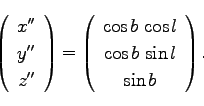 \begin{displaymath}
\left(\begin{array}{c}
x''\\
y''\\
z''\\
\end{array}\righ...
... \cos l \\
\cos b \; \sin l \\
\sin b\\
\end{array}\right).
\end{displaymath}