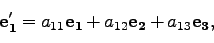 \begin{displaymath}
{\bf e_1'} = a_{11}{\bf e_1} + a_{12}{\bf e_2} +a_{13}{\bf e_3},
\end{displaymath}