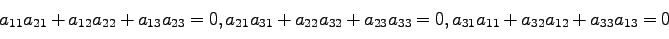 \begin{displaymath}
a_{11}a_{21}+a_{12}a_{22}+a_{13}a_{23}=0,
a_{21}a_{31}+a_{22}a_{32}+a_{23}a_{33}=0,
a_{31}a_{11}+a_{32}a_{12}+a_{33}a_{13}=0
\end{displaymath}
