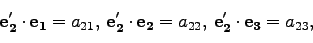 \begin{displaymath}
{\bf e_2'}\cdot{\bf e_1}=a_{21},\;{\bf e_2'}\cdot{\bf e_2}=a_{22},\;{\bf e_2'}\cdot{\bf e_3}=a_{23},
\end{displaymath}