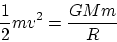 \begin{displaymath}\frac{1}{2} m v^2 = \frac{GMm}{R}\end{displaymath}