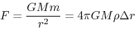 \begin{displaymath}F=\frac{GMm}{r^2}=4\pi GM \rho\Delta r\end{displaymath}