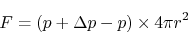 \begin{displaymath}
F=(p+\Delta p- p)\times 4\pi r^2
\end{displaymath}