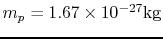 $m_p=1.67\times 10^{-27}\rm {kg}$